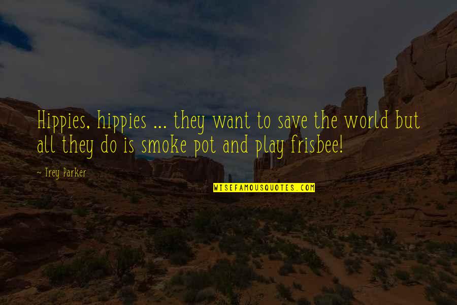 Frisbee Quotes By Trey Parker: Hippies, hippies ... they want to save the