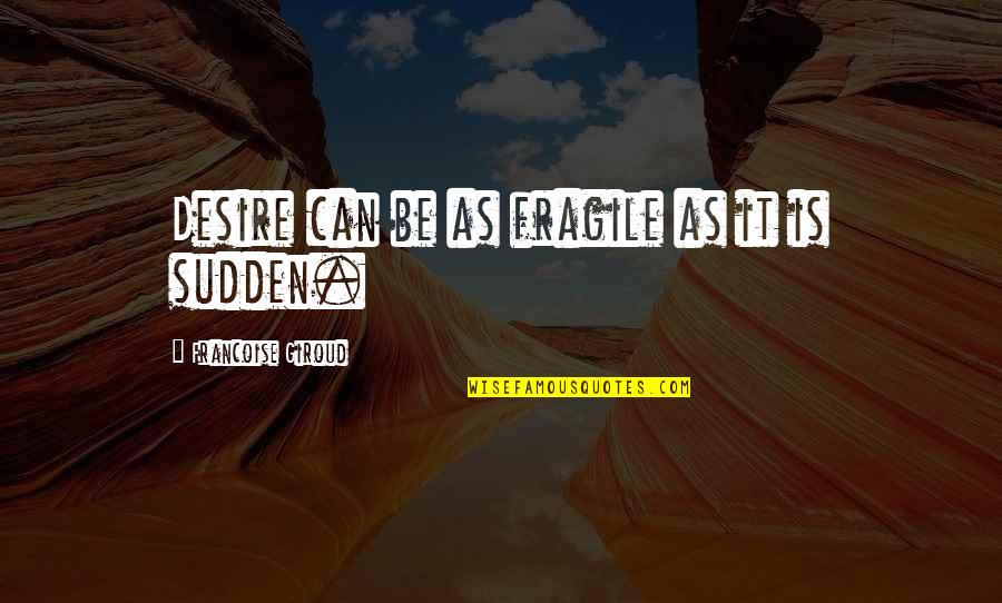 Frisbee Team Quotes By Francoise Giroud: Desire can be as fragile as it is