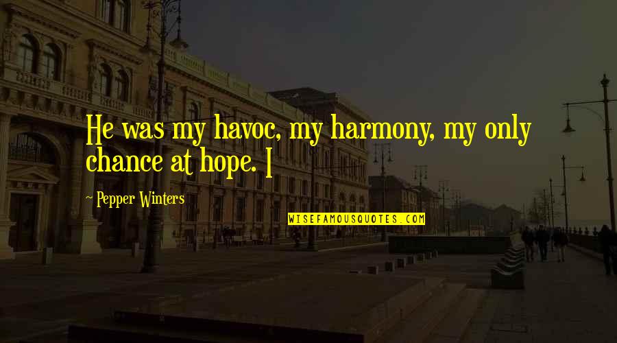 Frisbee Team Quotes By Pepper Winters: He was my havoc, my harmony, my only