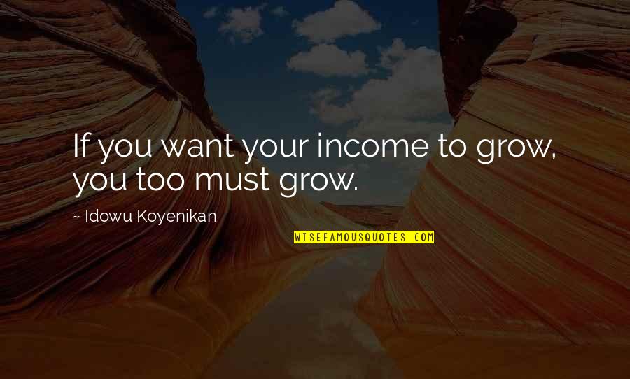 Frisbees Quotes By Idowu Koyenikan: If you want your income to grow, you