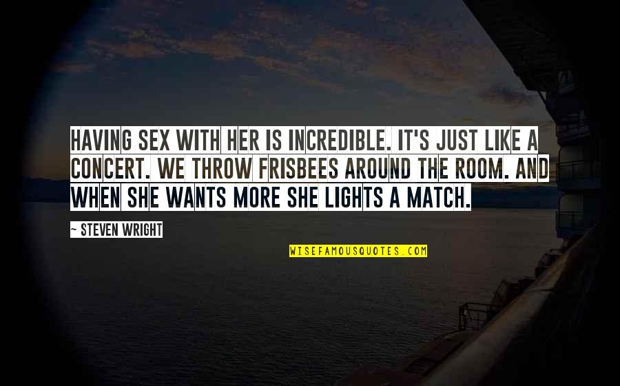 Frisbees Quotes By Steven Wright: Having sex with her is incredible. It's just