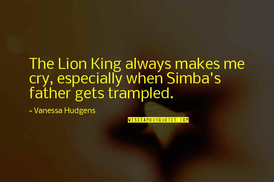 Frisbees Quotes By Vanessa Hudgens: The Lion King always makes me cry, especially