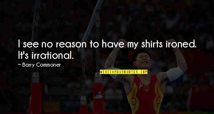 Frisbeetarianism Quotes By Barry Commoner: I see no reason to have my shirts