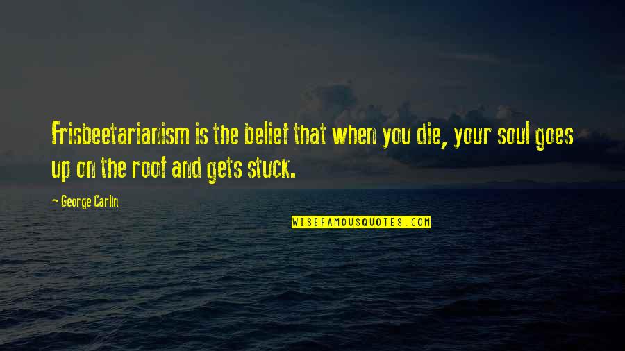 Frisbeetarianism Quotes By George Carlin: Frisbeetarianism is the belief that when you die,