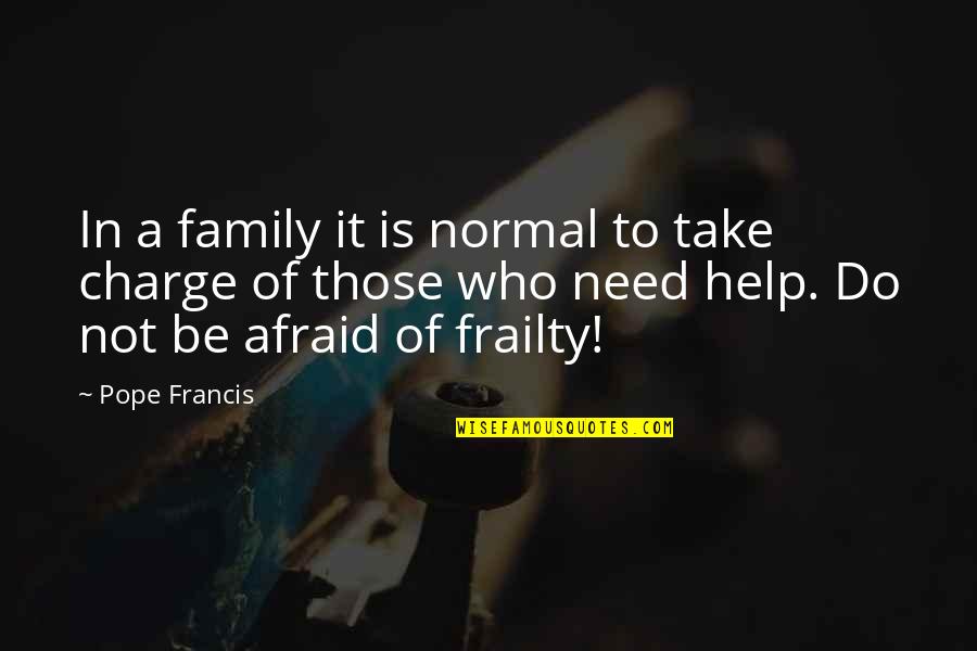Frisbeetarianism Quotes By Pope Francis: In a family it is normal to take