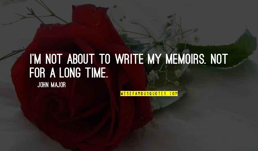 Frisby Medellin Quotes By John Major: I'm not about to write my memoirs. Not