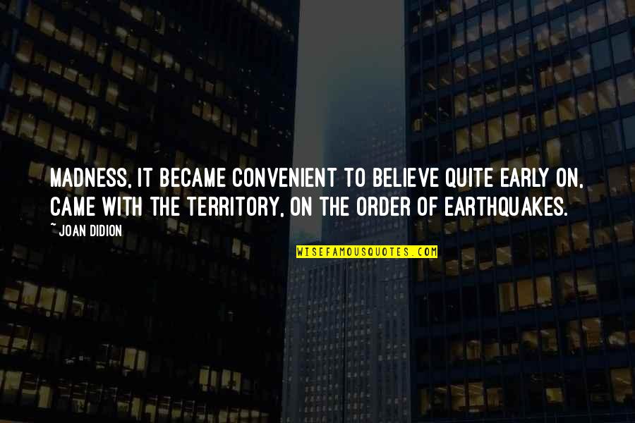 Frisca Versuri Quotes By Joan Didion: Madness, it became convenient to believe quite early Frisca Versuri Quotes By Joan Didion: Madness, it became convenient to believe quite early