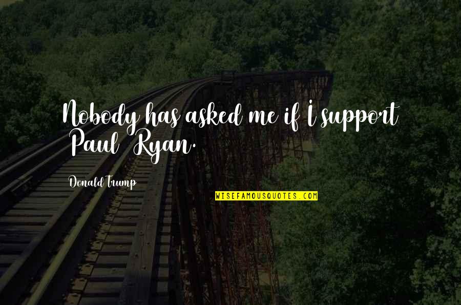 Frische Farms Quotes By Donald Trump: Nobody has asked me if I support [Paul]