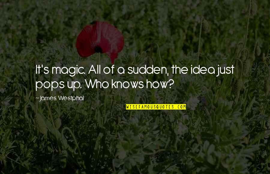 Frischeis Visoko Quotes By James Westphal: It's magic. All of a sudden, the idea