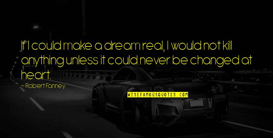 Frischeis Visoko Quotes By Robert Fanney: If I could make a dream real, I