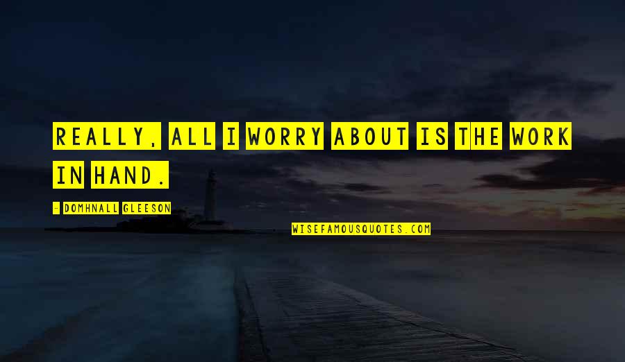 Frischer Spinat Quotes By Domhnall Gleeson: Really, all I worry about is the work Frischer Spinat Quotes By Domhnall Gleeson: Really, all I worry about is the work