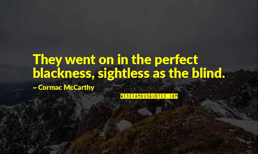 Frischkorn Audio Quotes By Cormac McCarthy: They went on in the perfect blackness, sightless