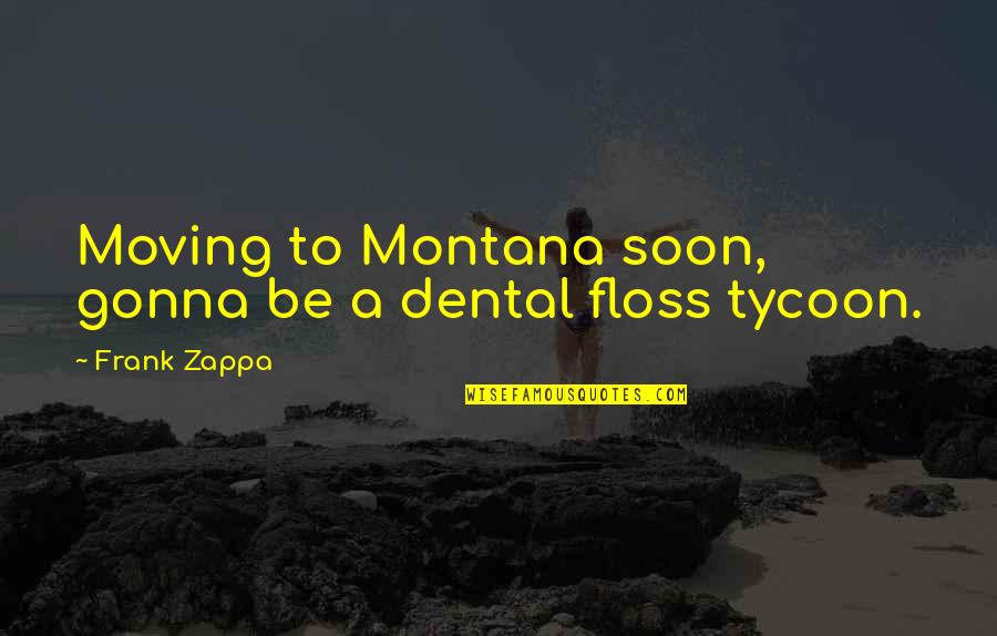 Frischkorn Audio Quotes By Frank Zappa: Moving to Montana soon, gonna be a dental