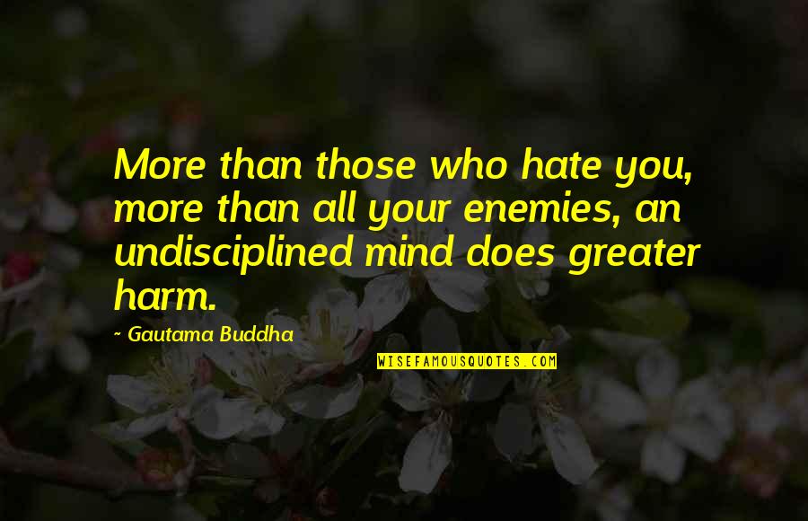 Frischkorn Controls Quotes By Gautama Buddha: More than those who hate you, more than
