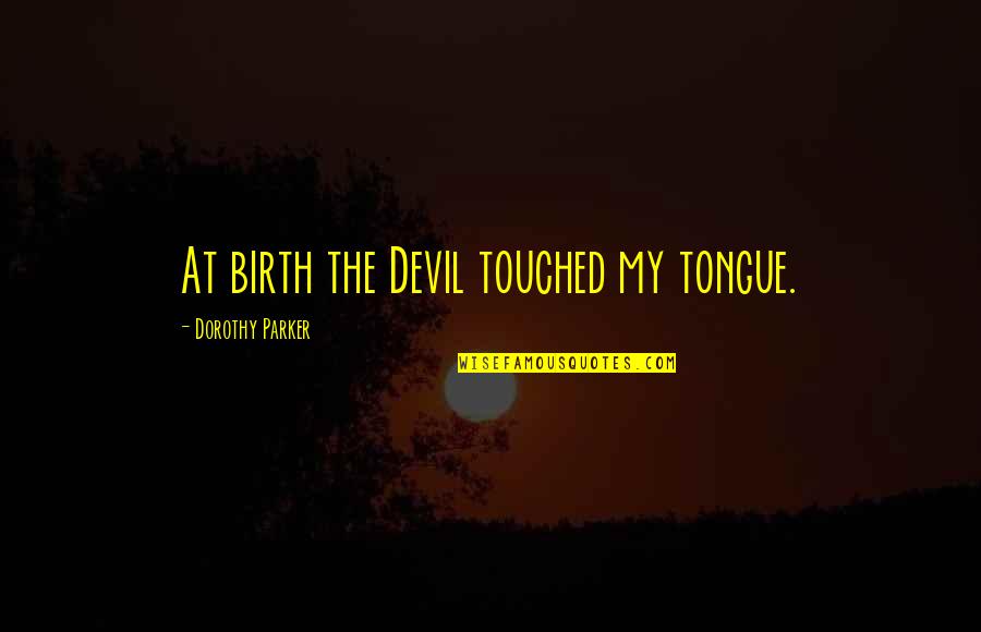 Frischkorn Pipe Quotes By Dorothy Parker: At birth the Devil touched my tongue.