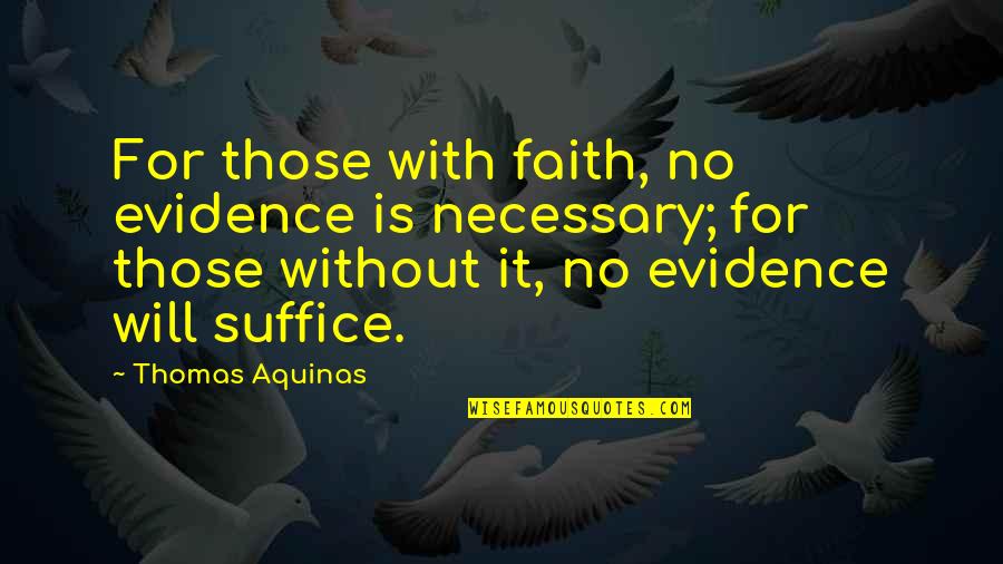 Frischkorn Pipe Quotes By Thomas Aquinas: For those with faith, no evidence is necessary;