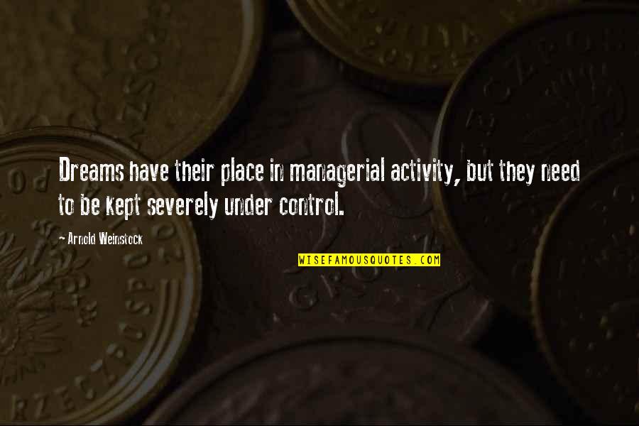 Frischkornbrei Quotes By Arnold Weinstock: Dreams have their place in managerial activity, but Frischkornbrei Quotes By Arnold Weinstock: Dreams have their place in managerial activity, but
