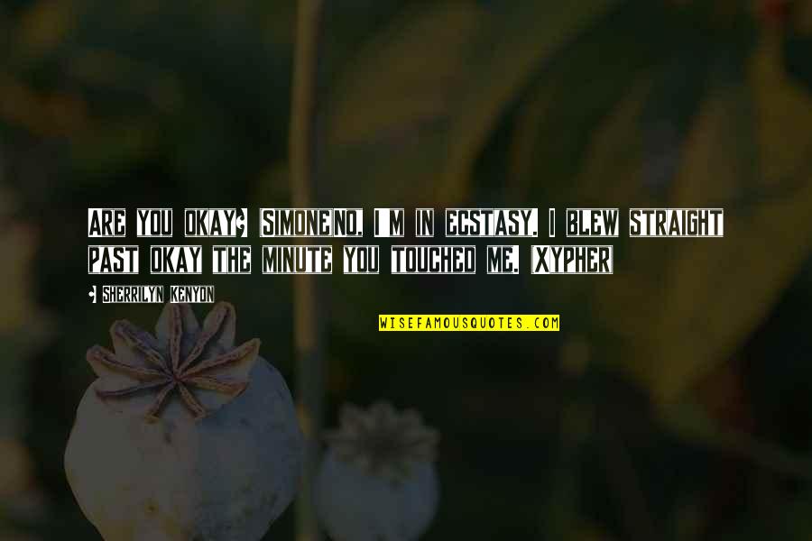 Friscia Flower Quotes By Sherrilyn Kenyon: Are you okay? (Simone)No, I'm in ecstasy. I