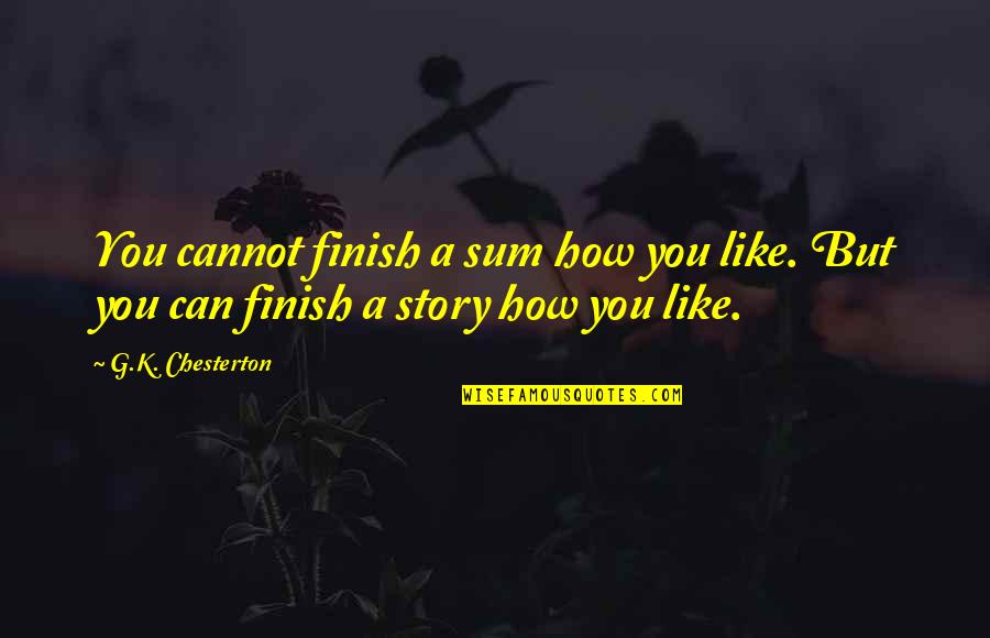 Frisco Quotes By G.K. Chesterton: You cannot finish a sum how you like.