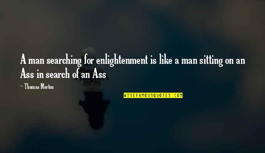 Friscos Frederick Quotes By Thomas Merton: A man searching for enlightenment is like a Friscos Frederick Quotes By Thomas Merton: A man searching for enlightenment is like a