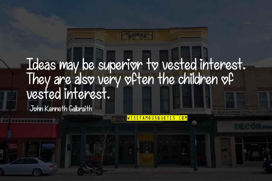 Frisco's Quotes By John Kenneth Galbraith: Ideas may be superior to vested interest. They Frisco's Quotes By John Kenneth Galbraith: Ideas may be superior to vested interest. They