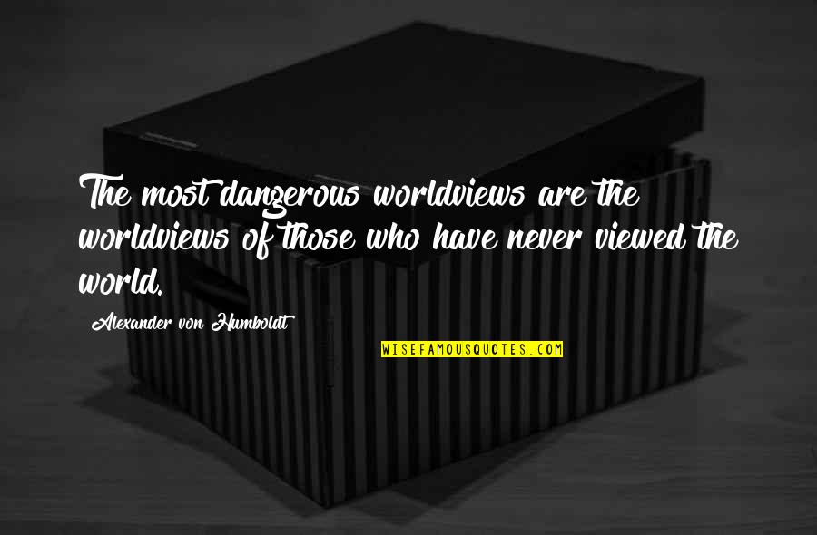 Frise Dog Quotes By Alexander Von Humboldt: The most dangerous worldviews are the worldviews of