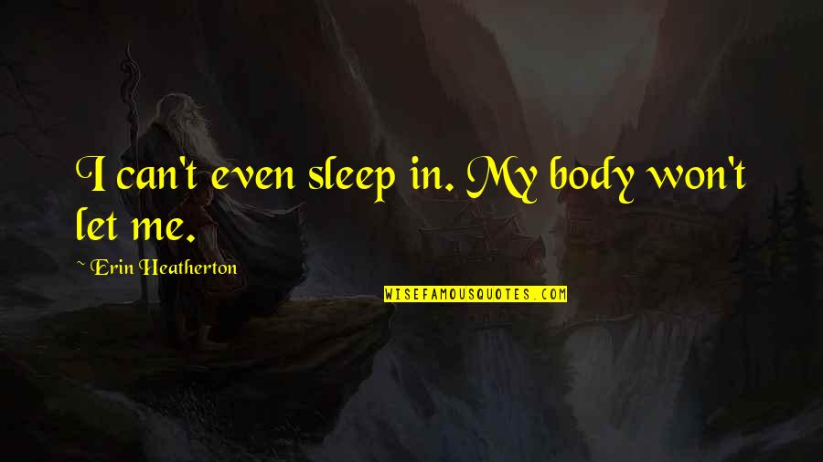 Friselle Integrali Quotes By Erin Heatherton: I can't even sleep in. My body won't Friselle Integrali Quotes By Erin Heatherton: I can't even sleep in. My body won't