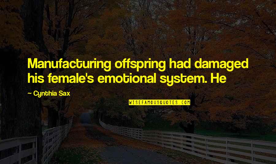 Friser Quotes By Cynthia Sax: Manufacturing offspring had damaged his female's emotional system.