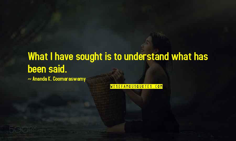 Frishberg And Partners Quotes By Ananda K. Coomaraswamy: What I have sought is to understand what