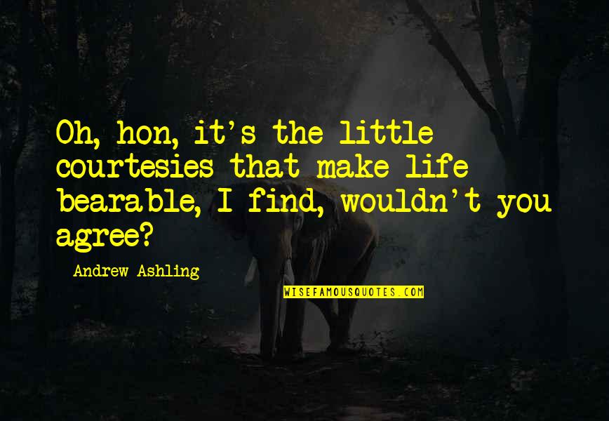 Frisina Llc Quotes By Andrew Ashling: Oh, hon, it's the little courtesies that make Frisina Llc Quotes By Andrew Ashling: Oh, hon, it's the little courtesies that make
