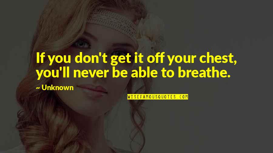 Frisina Sheet Quotes By Unknown: If you don't get it off your chest,