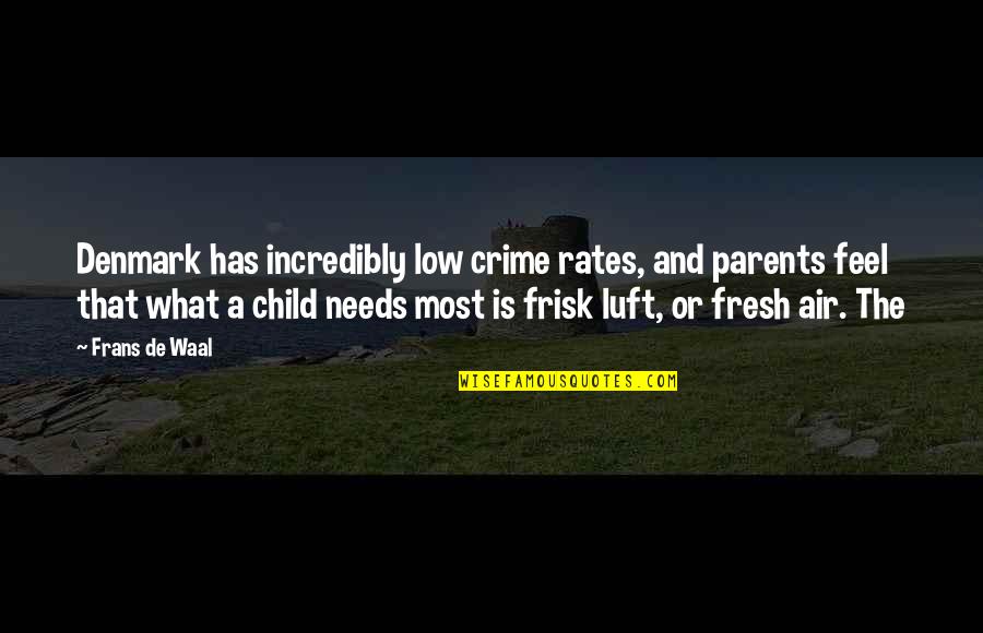 Frisk'd Quotes By Frans De Waal: Denmark has incredibly low crime rates, and parents Frisk'd Quotes By Frans De Waal: Denmark has incredibly low crime rates, and parents