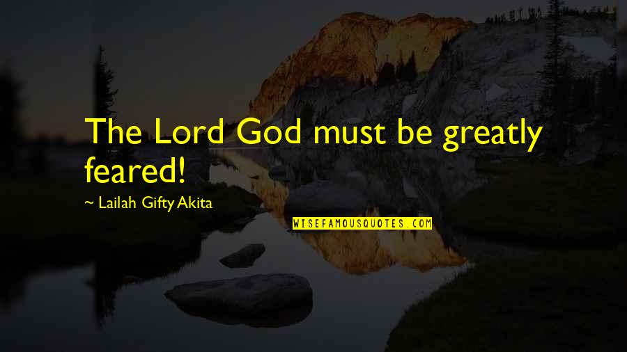 Frisk'd Quotes By Lailah Gifty Akita: The Lord God must be greatly feared! Frisk'd Quotes By Lailah Gifty Akita: The Lord God must be greatly feared!