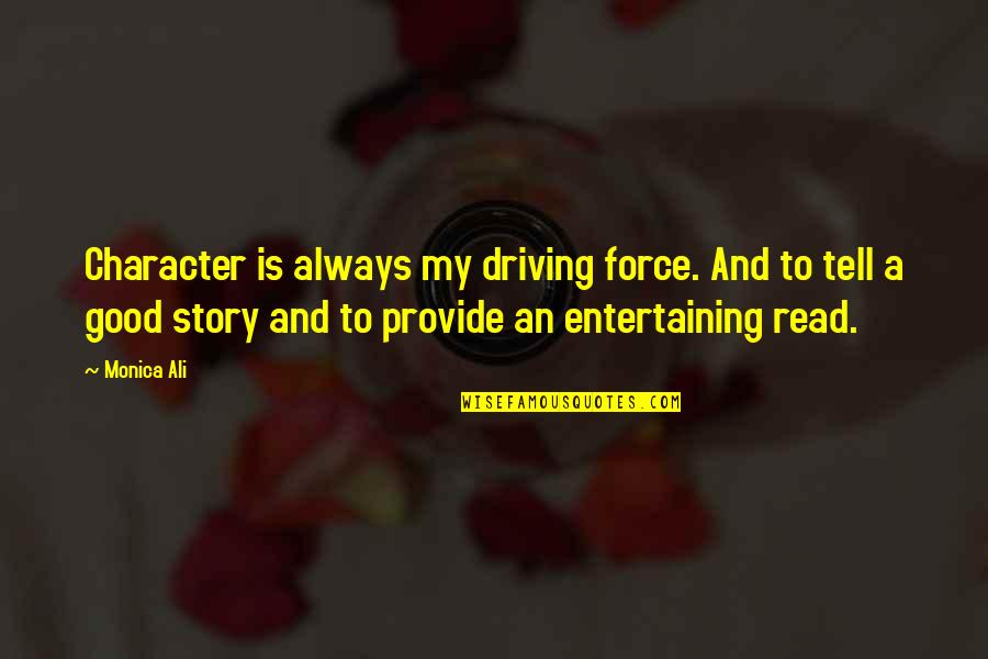 Frisked Print Quotes By Monica Ali: Character is always my driving force. And to Frisked Print Quotes By Monica Ali: Character is always my driving force. And to