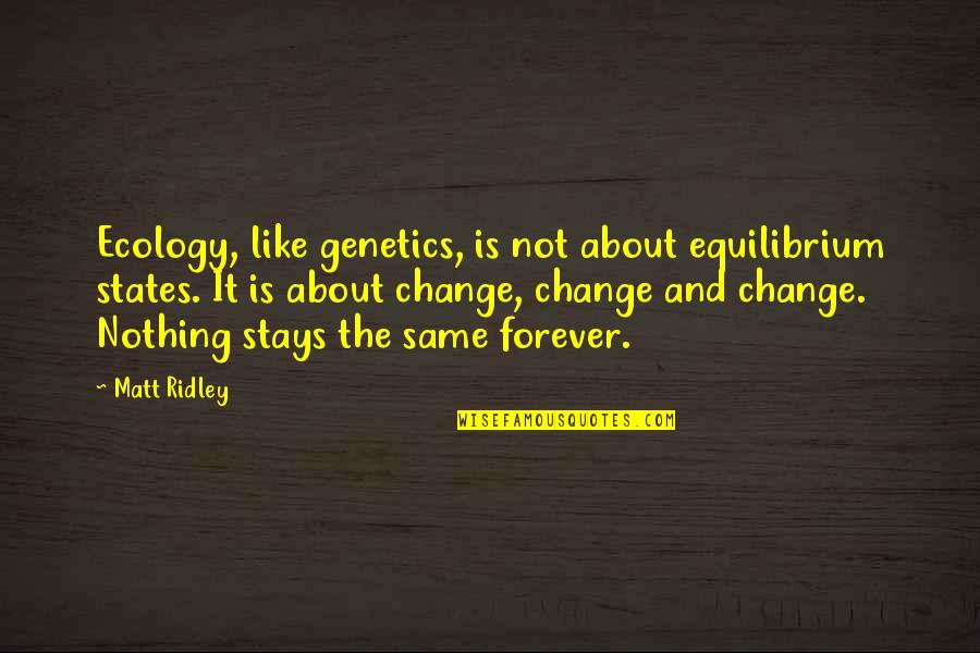 Frisked Synonym Quotes By Matt Ridley: Ecology, like genetics, is not about equilibrium states. Frisked Synonym Quotes By Matt Ridley: Ecology, like genetics, is not about equilibrium states.