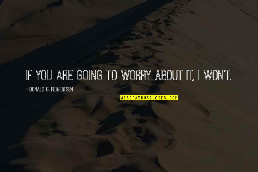 Frisking Frock Quotes By Donald G. Reinertsen: If you are going to worry about it, Frisking Frock Quotes By Donald G. Reinertsen: If you are going to worry about it,