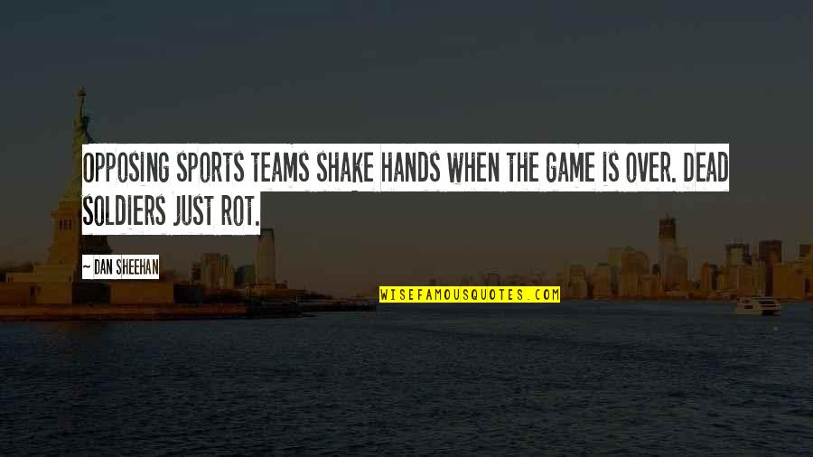 Frisking Meme Quotes By Dan Sheehan: Opposing sports teams shake hands when the game