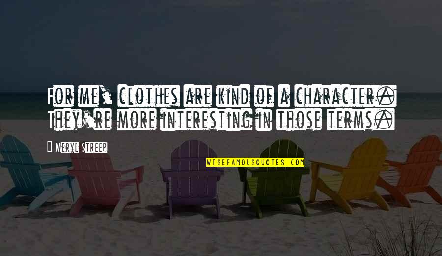 Frisking Quotes By Meryl Streep: For me, clothes are kind of a character.