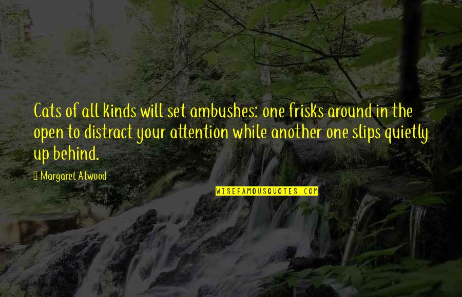 Frisks Quotes By Margaret Atwood: Cats of all kinds will set ambushes: one Frisks Quotes By Margaret Atwood: Cats of all kinds will set ambushes: one