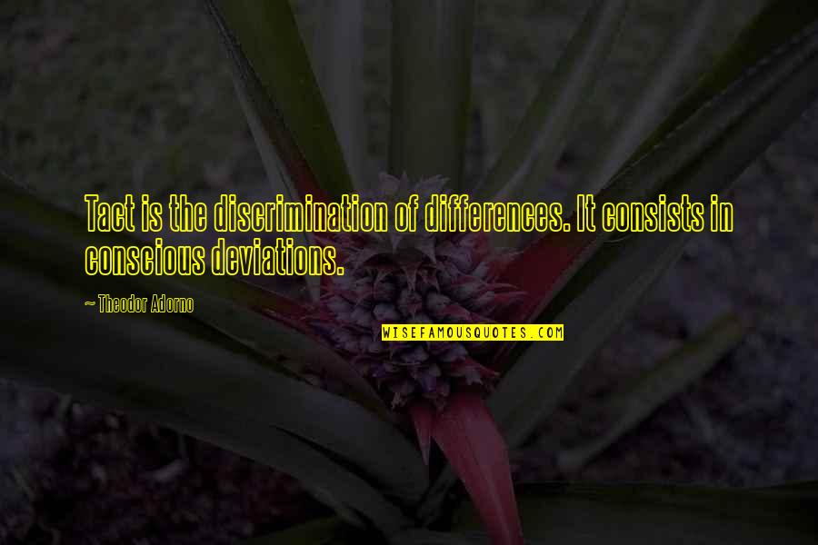 Frisks Quotes By Theodor Adorno: Tact is the discrimination of differences. It consists