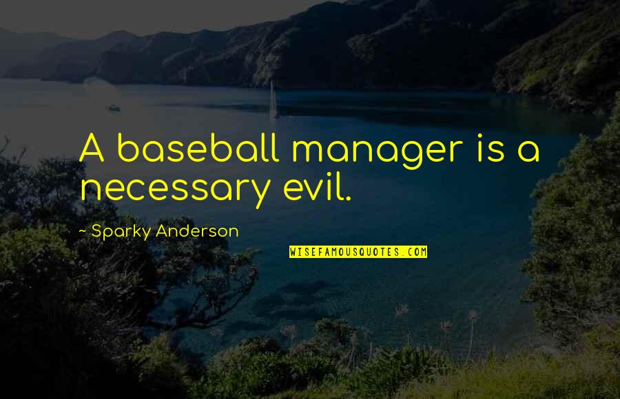 Frisky Dingo Quotes By Sparky Anderson: A baseball manager is a necessary evil. Frisky Dingo Quotes By Sparky Anderson: A baseball manager is a necessary evil.