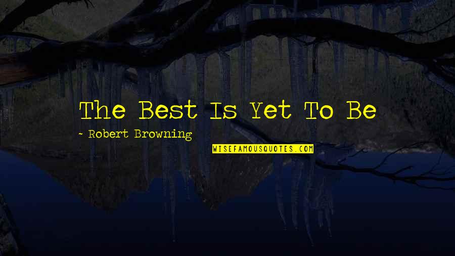 Frisky Dingo Wendell Quotes By Robert Browning: The Best Is Yet To Be