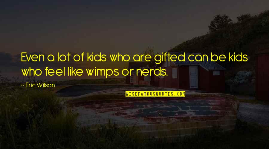 Frisky Friday Quotes By Eric Wilson: Even a lot of kids who are gifted