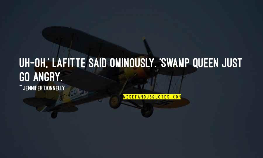 Frisky Love Quotes By Jennifer Donnelly: Uh-oh,' Lafitte said ominously. 'Swamp queen just go