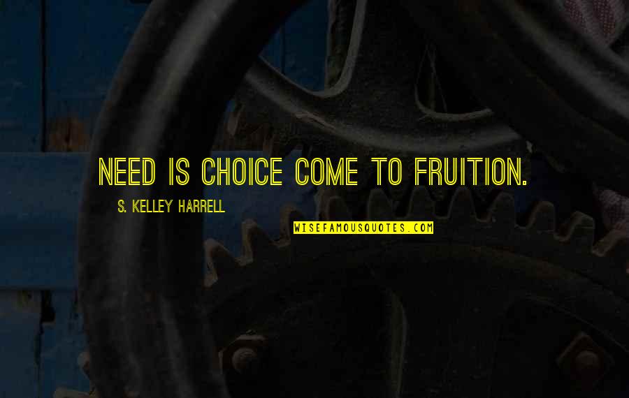 Frisky Relationships Quotes By S. Kelley Harrell: Need is choice come to fruition. Frisky Relationships Quotes By S. Kelley Harrell: Need is choice come to fruition.