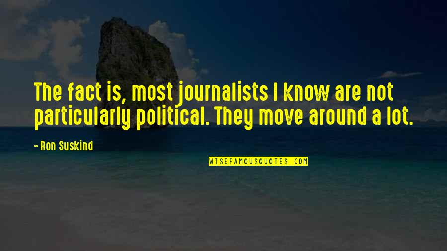Frisonex Quotes By Ron Suskind: The fact is, most journalists I know are Frisonex Quotes By Ron Suskind: The fact is, most journalists I know are