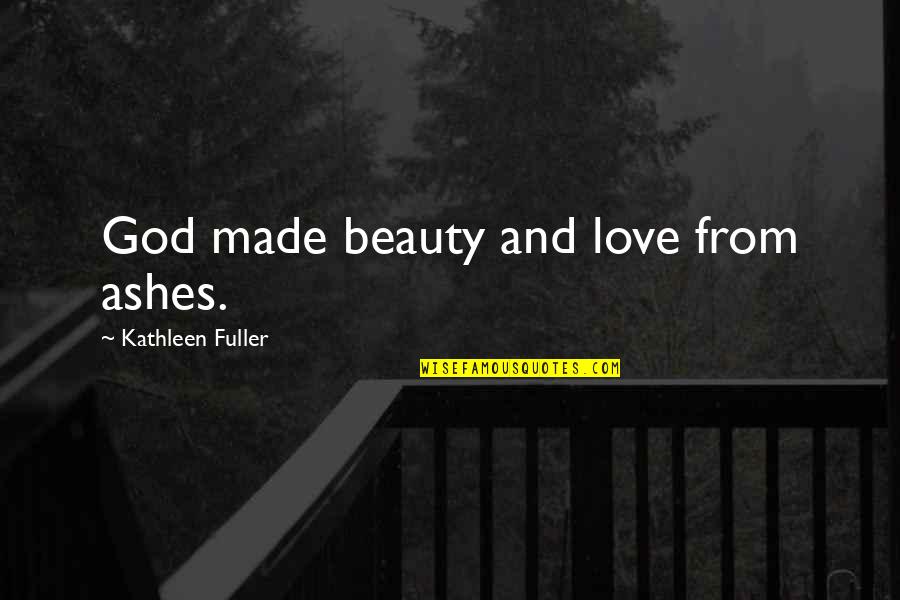 Frisoni Dollhouse Quotes By Kathleen Fuller: God made beauty and love from ashes.
