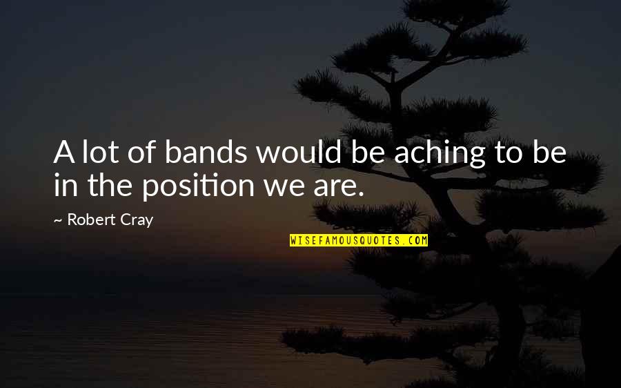 Frisoni Dollhouse Quotes By Robert Cray: A lot of bands would be aching to