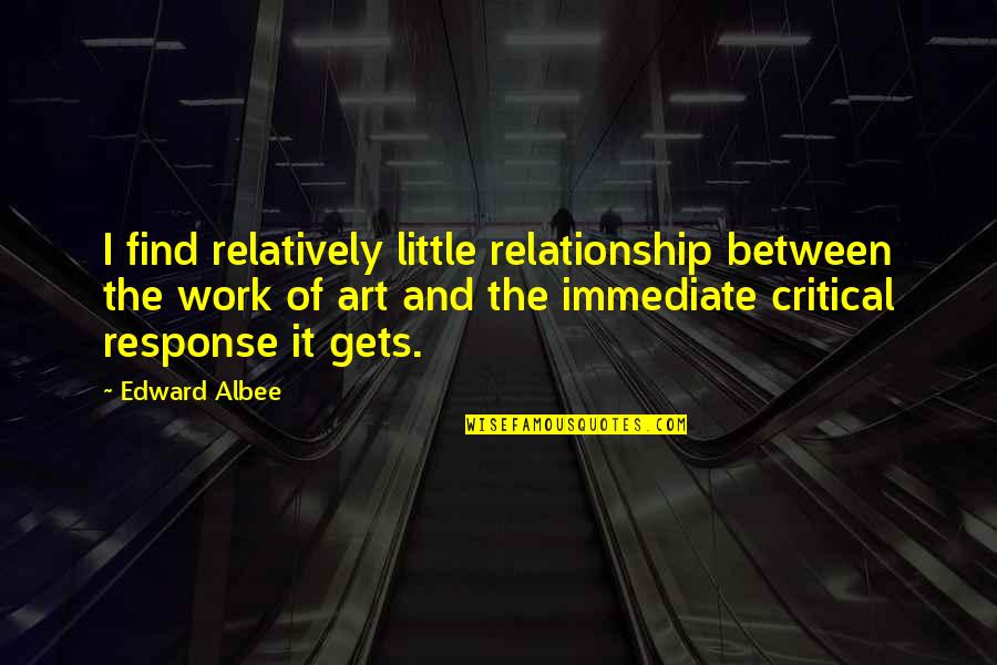 Frisquette Quotes By Edward Albee: I find relatively little relationship between the work Frisquette Quotes By Edward Albee: I find relatively little relationship between the work