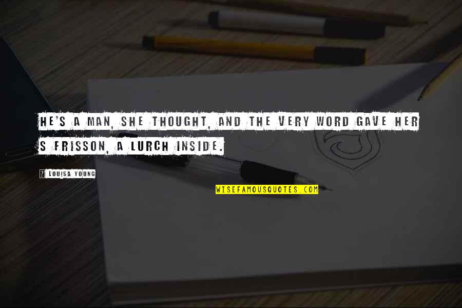 Frisson Quotes By Louisa Young: He's a man, she thought, and the very